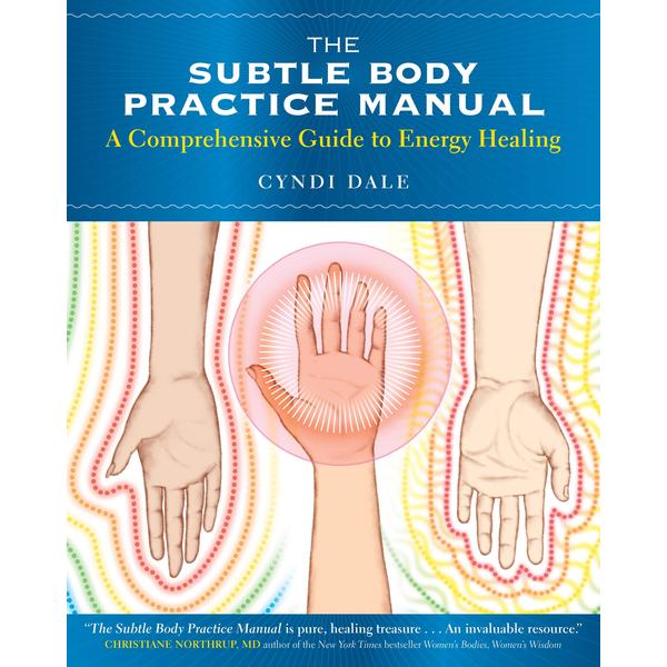 Subtle Body Practice Manual : A Comprehensive Guide to Energy Healing